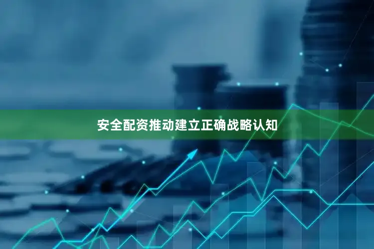 安全配资推动建立正确战略认知